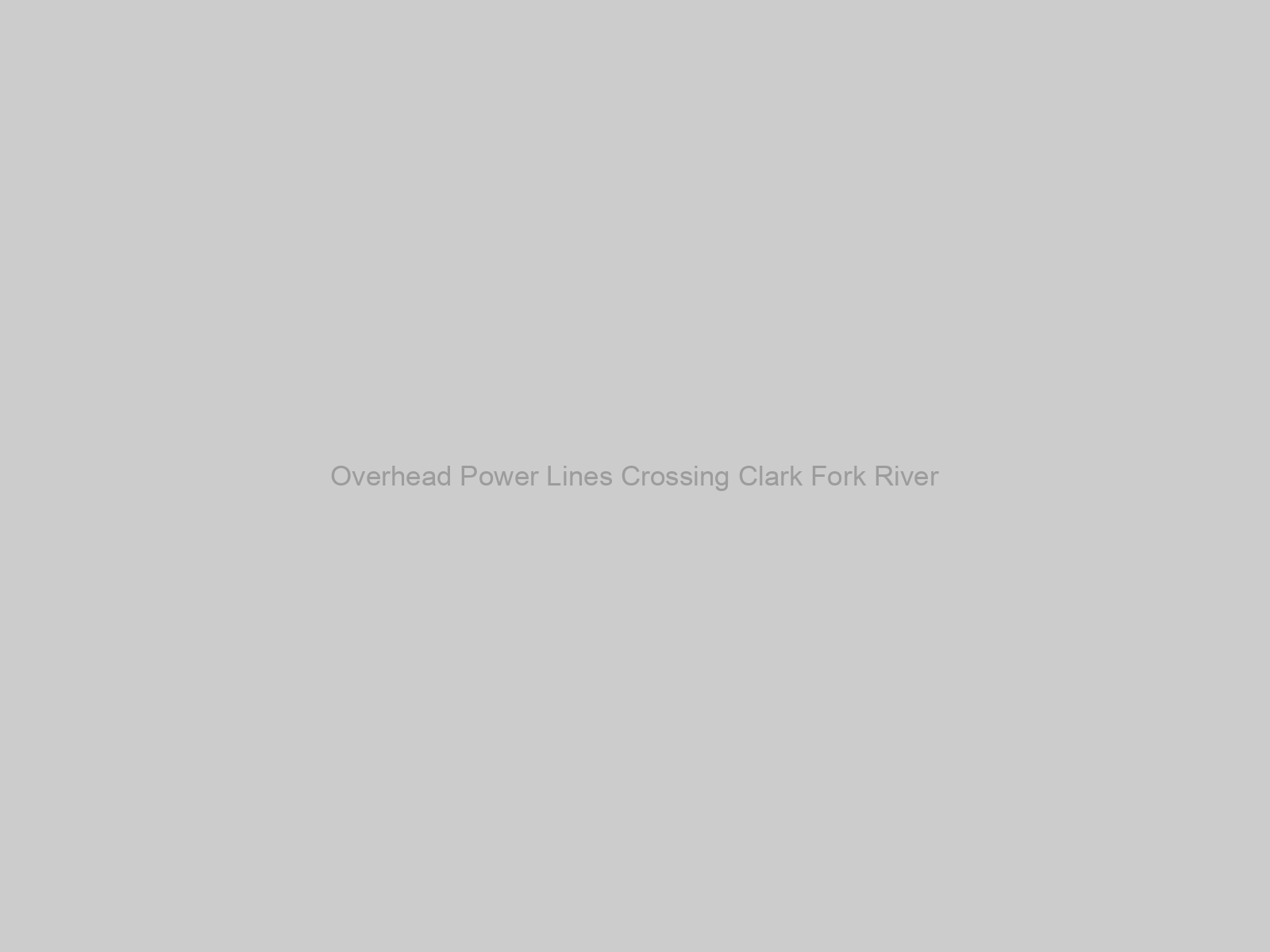 Overhead Power Lines Crossing Clark Fork River